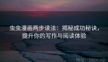 虫虫漫画两步读法：揭秘成功秘诀，提升你的写作与阅读体验