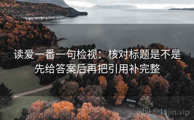 读爱一番一句检视：核对标题是不是先给答案后再把引用补完整