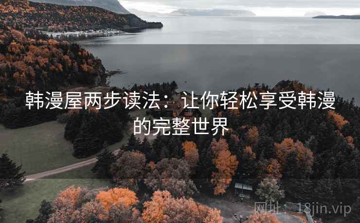 韩漫屋两步读法：让你轻松享受韩漫的完整世界