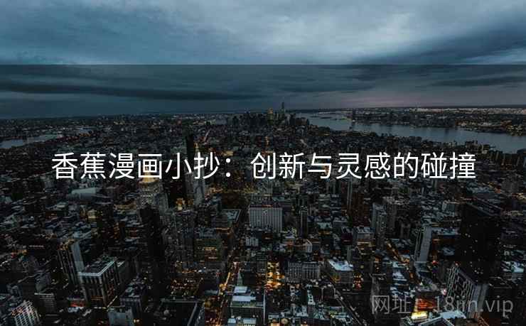 香蕉漫画小抄：创新与灵感的碰撞